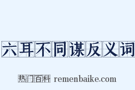 六耳不同谋反义词是什么意思的图片